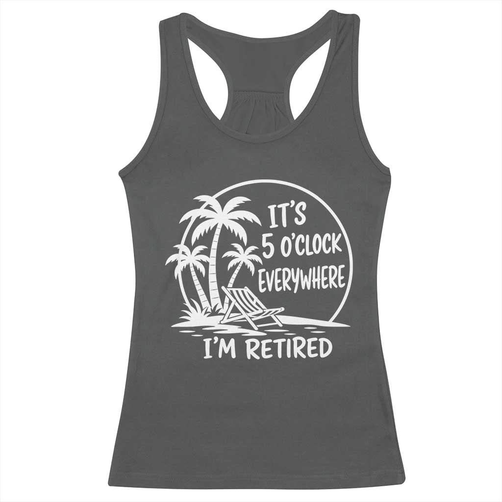 Funny Retirement Racerback Tank Top I'm Retired It's 5 O'Clock Everywhere Beach