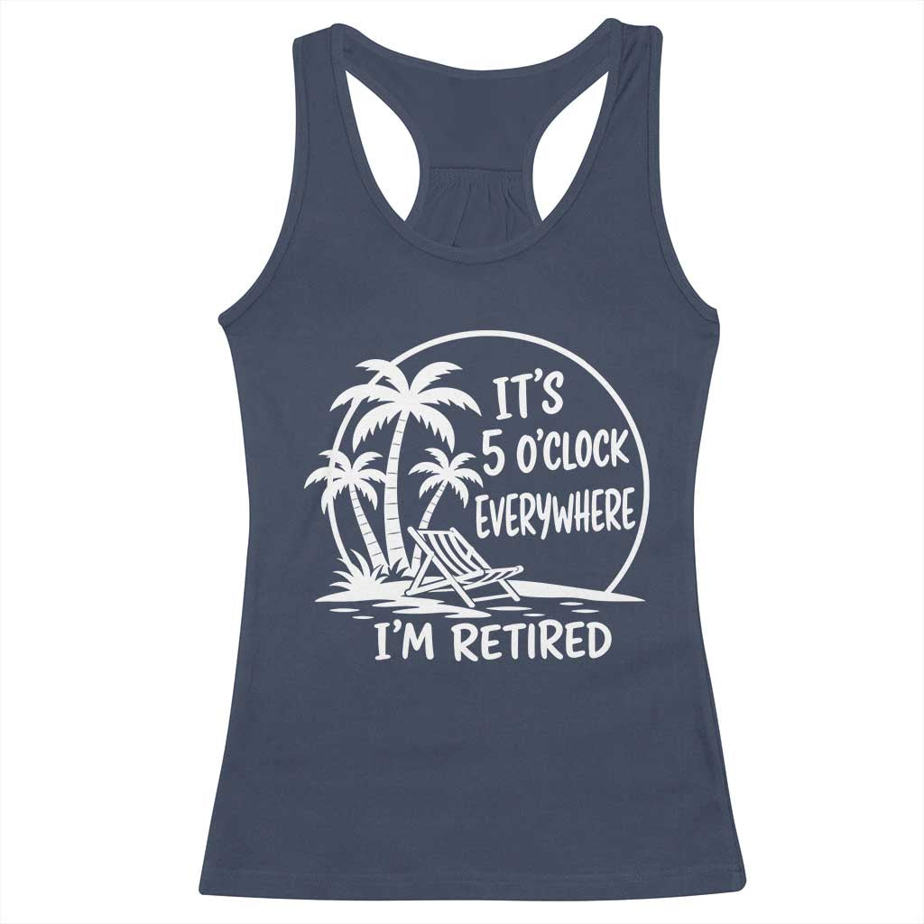 Funny Retirement Racerback Tank Top I'm Retired It's 5 O'Clock Everywhere Beach