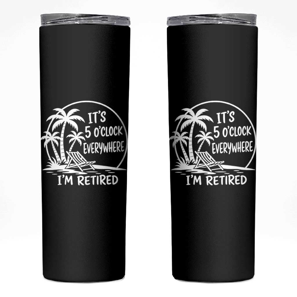 Funny Retirement Skinny Tumbler I'm Retired It's 5 O'Clock Everywhere Beach