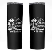 Funny Retirement Skinny Tumbler I'm Retired It's 5 O'Clock Everywhere Beach