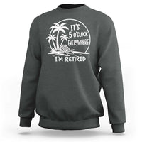 Funny Retirement Sweatshirt I'm Retired It's 5 O'Clock Everywhere Beach