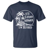 Funny Retirement T Shirt I'm Retired It's 5 O'Clock Everywhere Beach