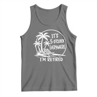 Funny Retirement Tank Top I'm Retired It's 5 O'Clock Everywhere Beach