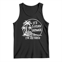 Funny Retirement Tank Top I'm Retired It's 5 O'Clock Everywhere Beach