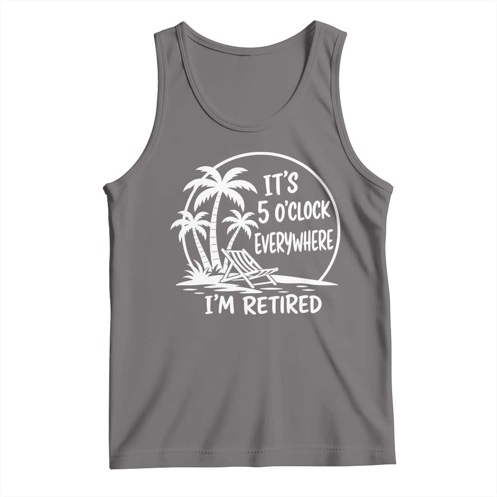 Funny Retirement Tank Top I'm Retired It's 5 O'Clock Everywhere Beach