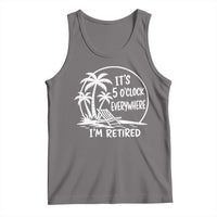 Funny Retirement Tank Top I'm Retired It's 5 O'Clock Everywhere Beach