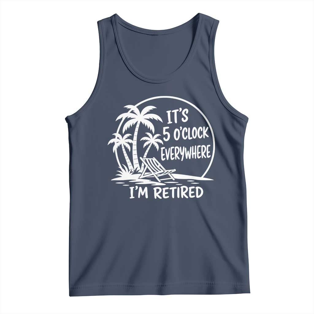 Funny Retirement Tank Top I'm Retired It's 5 O'Clock Everywhere Beach