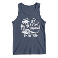 Funny Retirement Tank Top I'm Retired It's 5 O'Clock Everywhere Beach