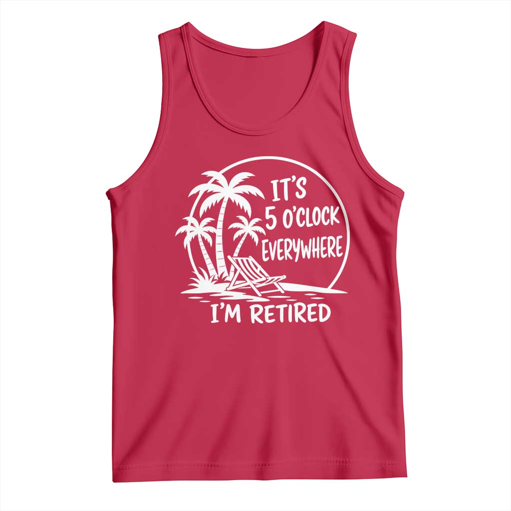 Funny Retirement Tank Top I'm Retired It's 5 O'Clock Everywhere Beach