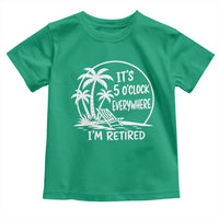 Funny Retirement Toddler T Shirt I'm Retired It's 5 O'Clock Everywhere Beach