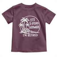 Funny Retirement Toddler T Shirt I'm Retired It's 5 O'Clock Everywhere Beach