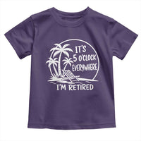 Funny Retirement Toddler T Shirt I'm Retired It's 5 O'Clock Everywhere Beach
