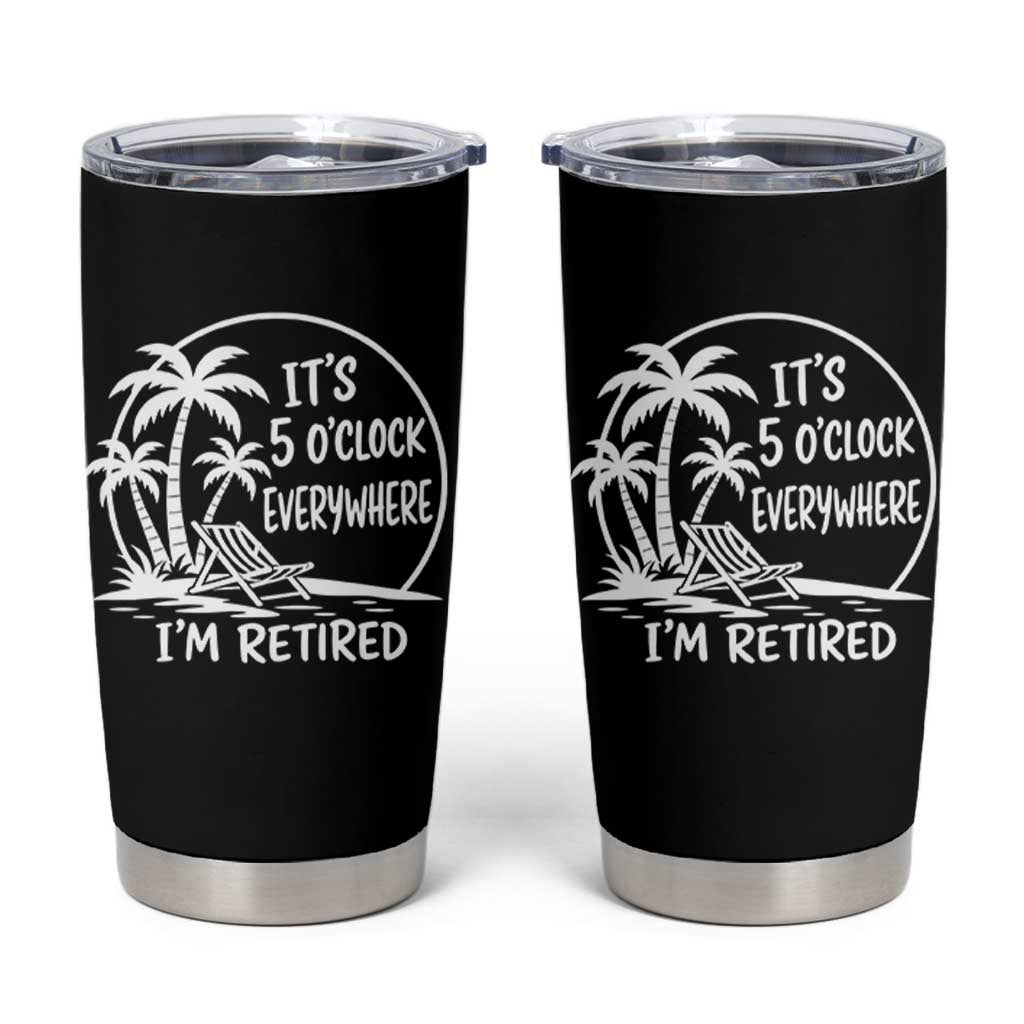 Funny Retirement Tumbler Cup I'm Retired It's 5 O'Clock Everywhere Beach