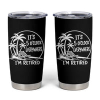 Funny Retirement Tumbler Cup I'm Retired It's 5 O'Clock Everywhere Beach