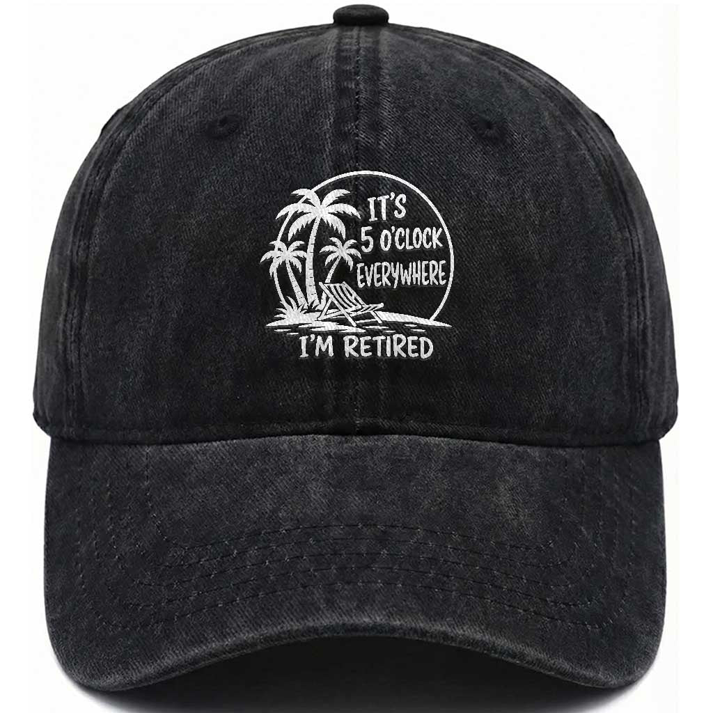Funny Retirement Washed Cotton Baseball Cap I'm Retired It's 5 O'Clock Everywhere Beach