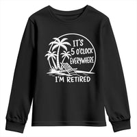 Funny Retirement Youth Sweatshirt I'm Retired It's 5 O'Clock Everywhere Beach