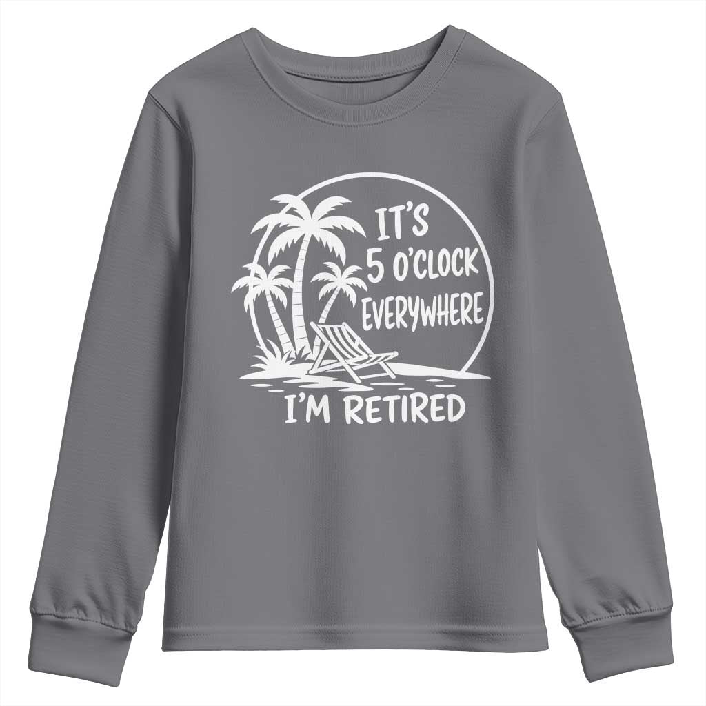 Funny Retirement Youth Sweatshirt I'm Retired It's 5 O'Clock Everywhere Beach