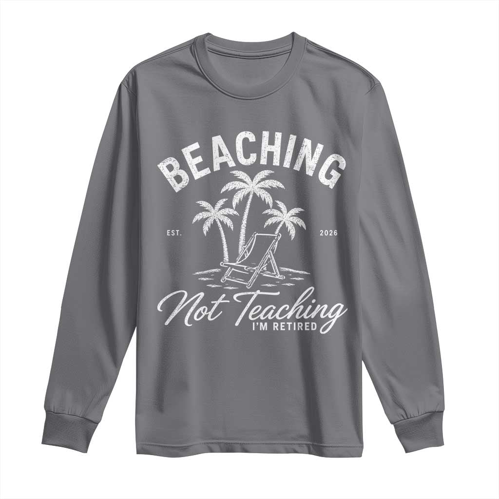 Retired Teacher Long Sleeve Shirt Beaching Not Teaching Retired Gifts For Teachers Retiring