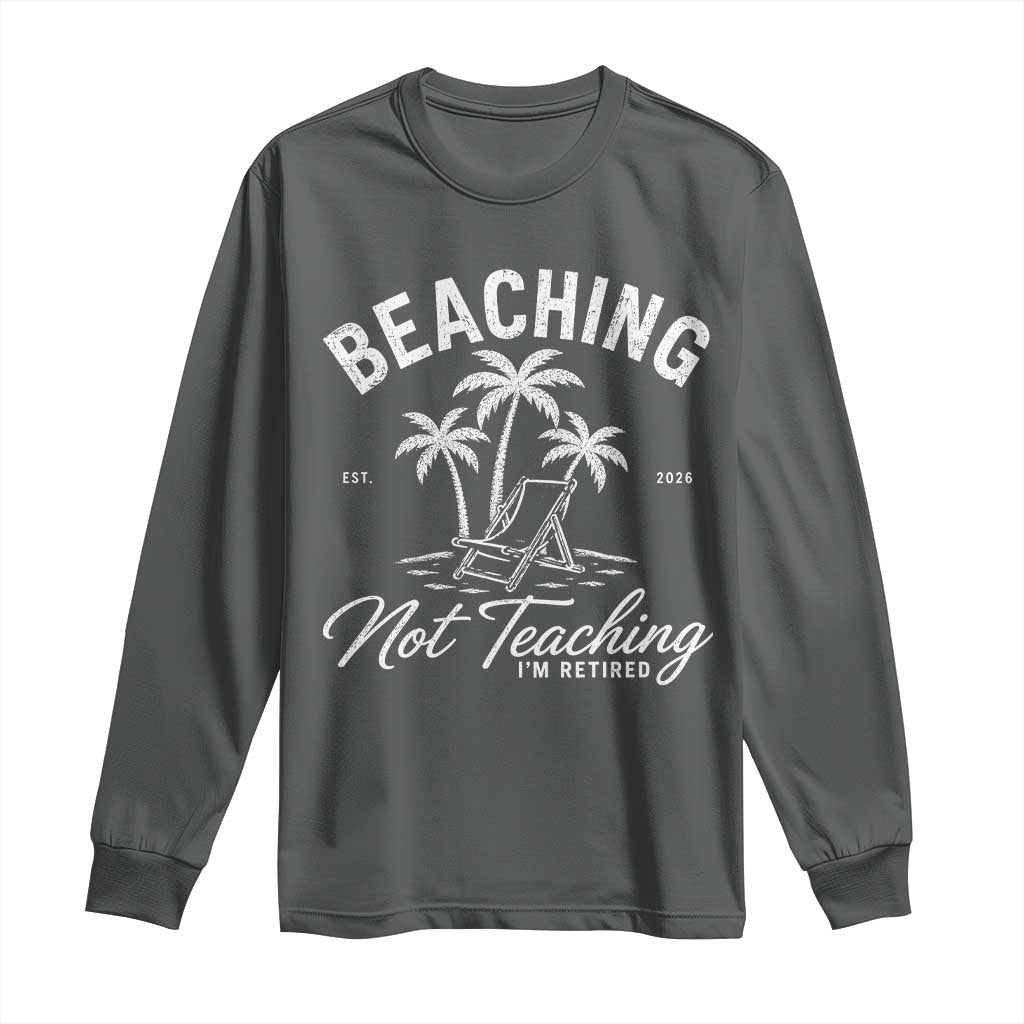 Retired Teacher Long Sleeve Shirt Beaching Not Teaching Retired Gifts For Teachers Retiring