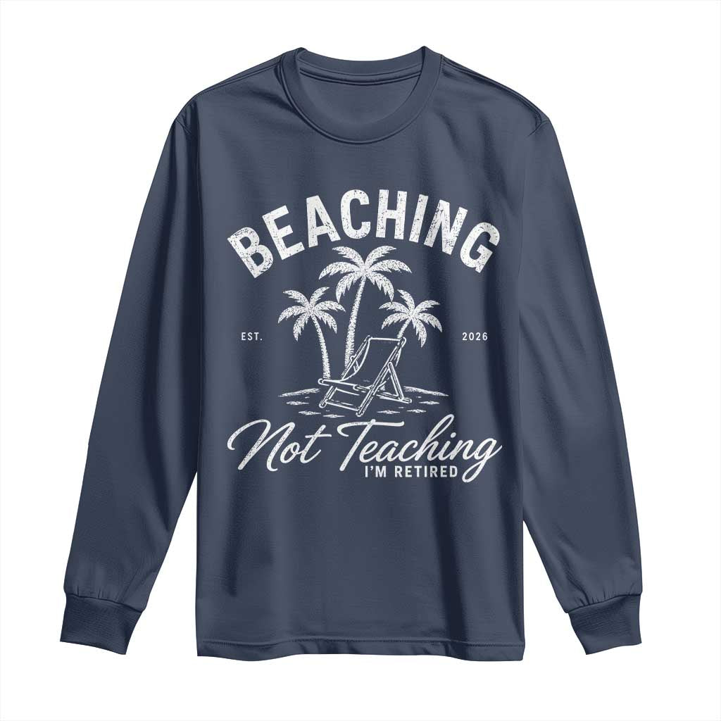 Retired Teacher Long Sleeve Shirt Beaching Not Teaching Retired Gifts For Teachers Retiring