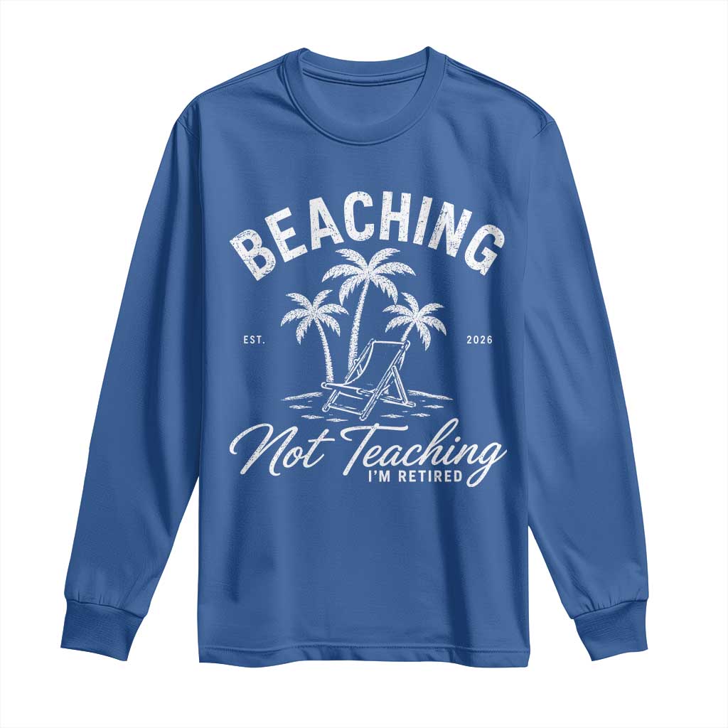 Retired Teacher Long Sleeve Shirt Beaching Not Teaching Retired Gifts For Teachers Retiring