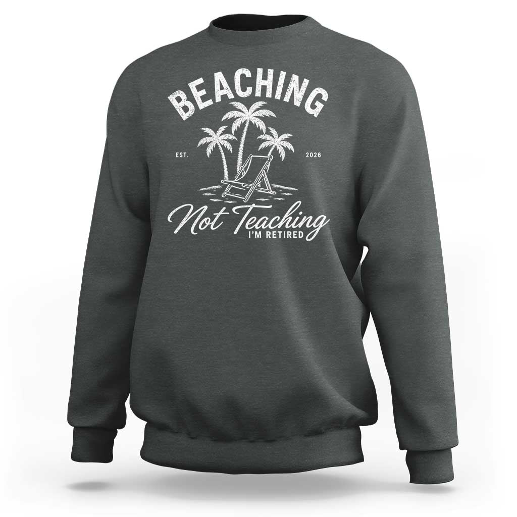 Retired Teacher Sweatshirt Beaching Not Teaching Retired Gifts For Teachers Retiring