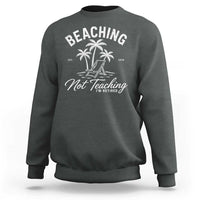 Retired Teacher Sweatshirt Beaching Not Teaching Retired Gifts For Teachers Retiring