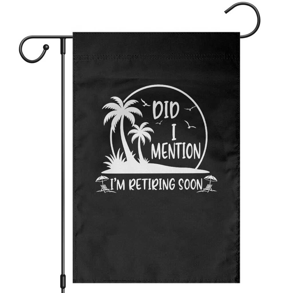 Funny Retirement Garden Flag Did I Mention Im Retiring Soon Happy Retiree