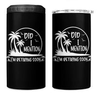 Funny Retirement 4 in 1 Can Cooler Tumbler Did I Mention Im Retiring Soon Happy Retiree