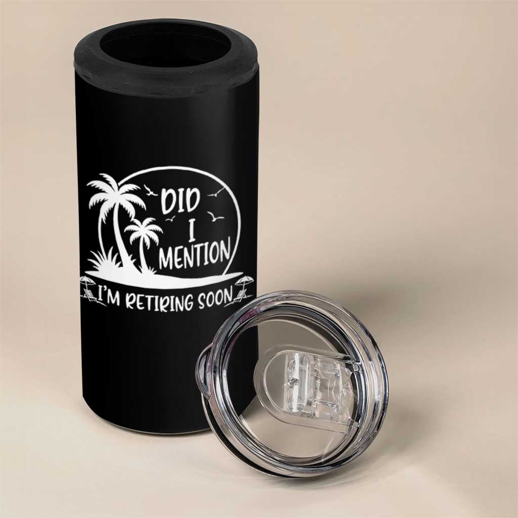 Funny Retirement 4 in 1 Can Cooler Tumbler Did I Mention Im Retiring Soon Happy Retiree
