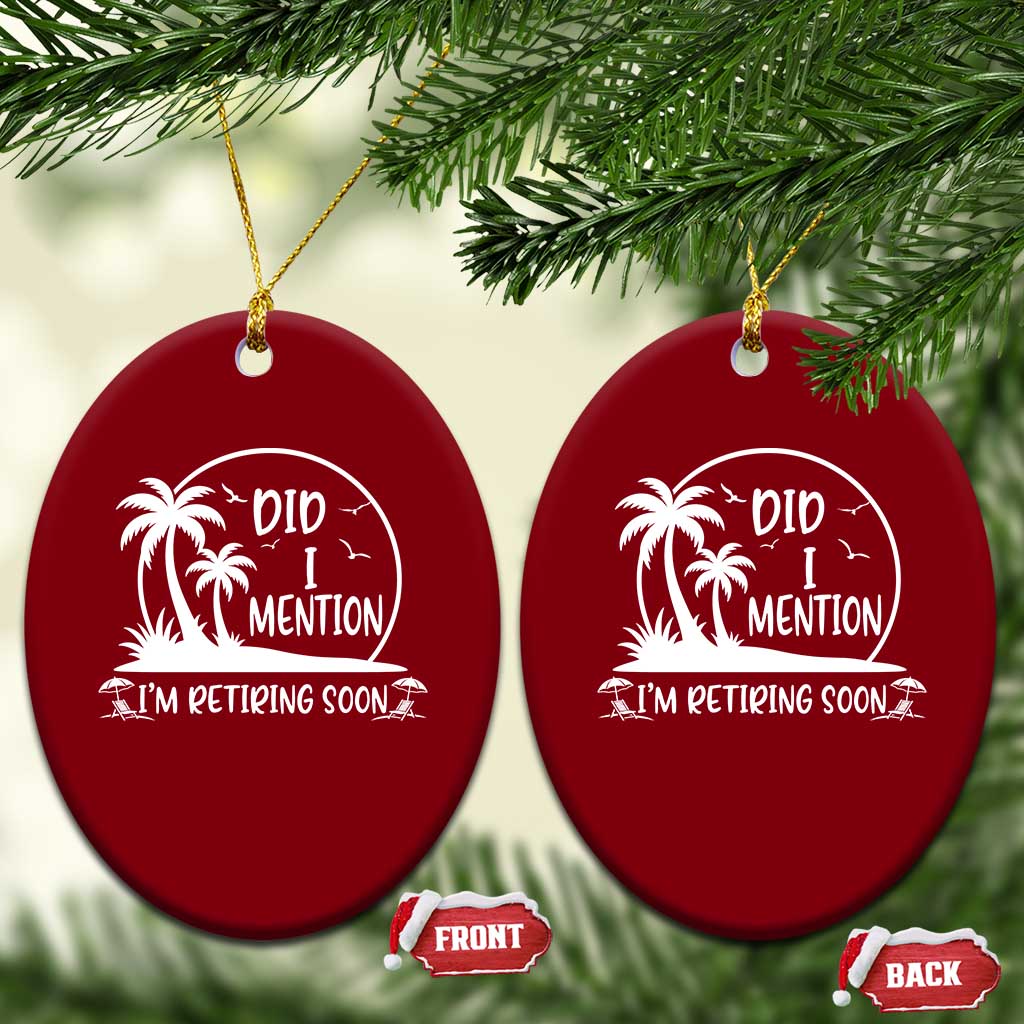 Funny Retirement Ceramic Ornament Did I Mention Im Retiring Soon Happy Retiree