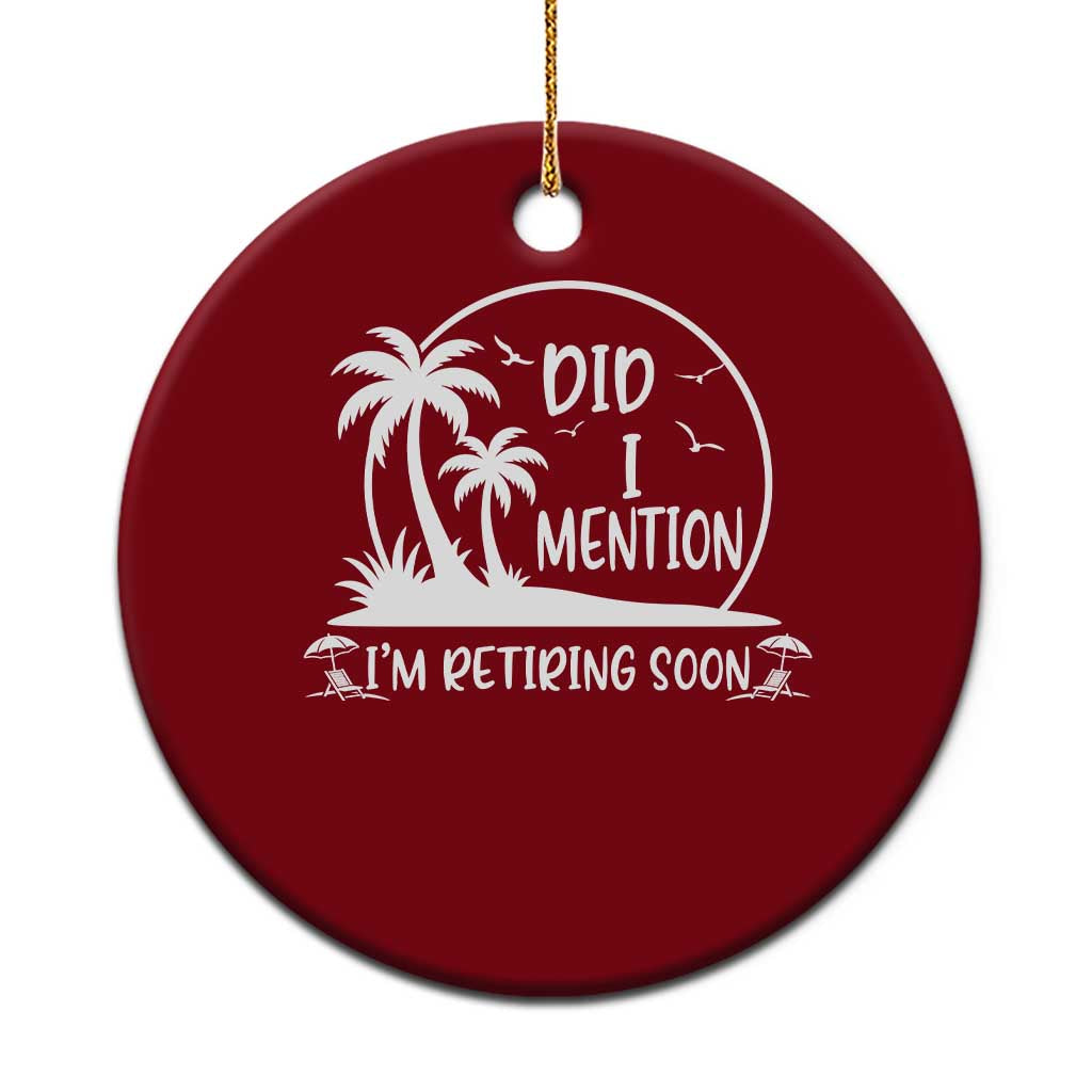 Funny Retirement Ceramic Ornament Did I Mention Im Retiring Soon Happy Retiree