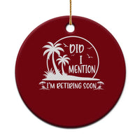 Funny Retirement Ceramic Ornament Did I Mention Im Retiring Soon Happy Retiree