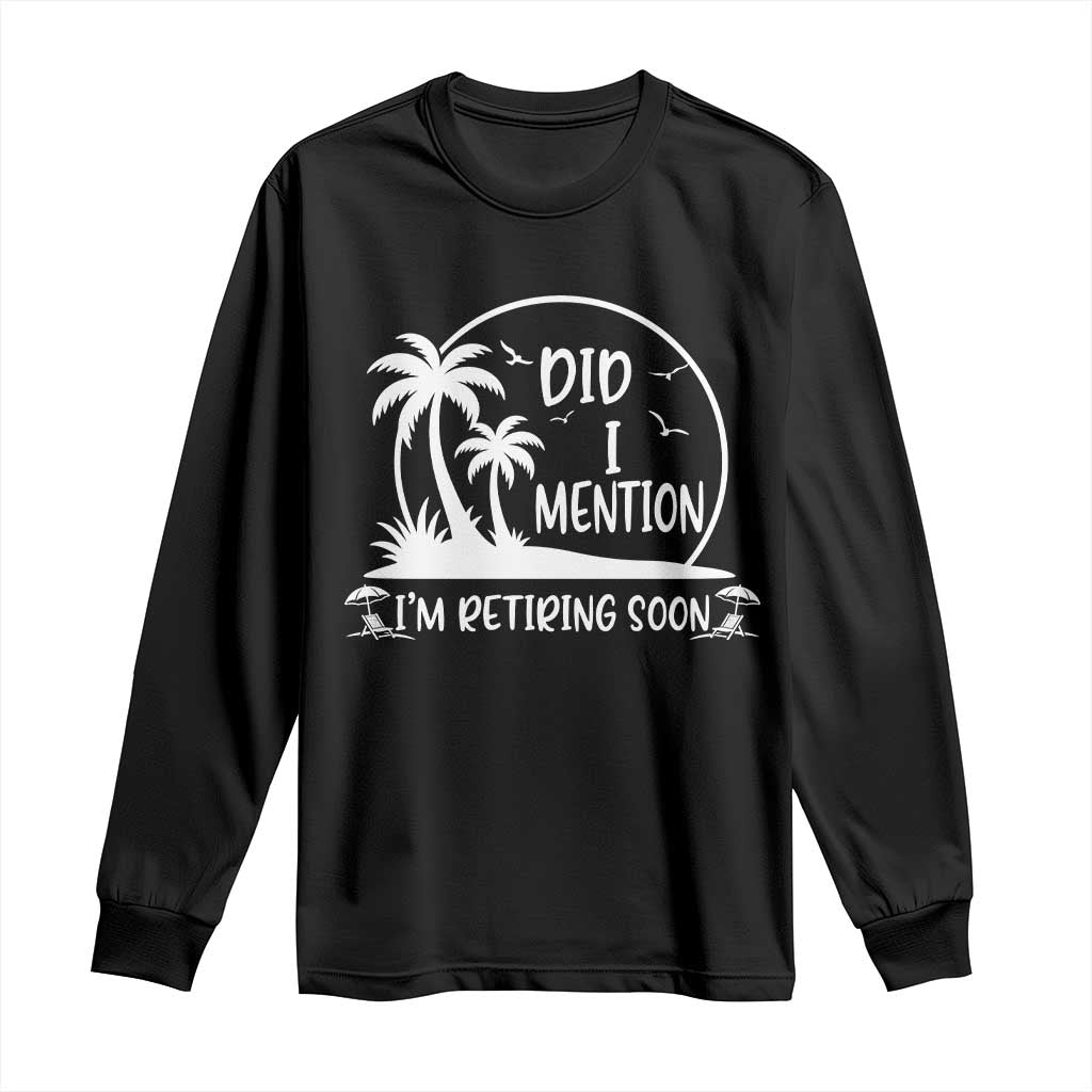 Funny Retirement Long Sleeve Shirt Did I Mention Im Retiring Soon Happy Retiree
