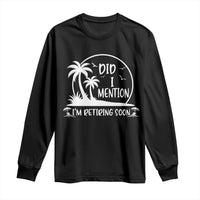 Funny Retirement Long Sleeve Shirt Did I Mention Im Retiring Soon Happy Retiree