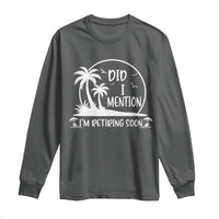Funny Retirement Long Sleeve Shirt Did I Mention Im Retiring Soon Happy Retiree