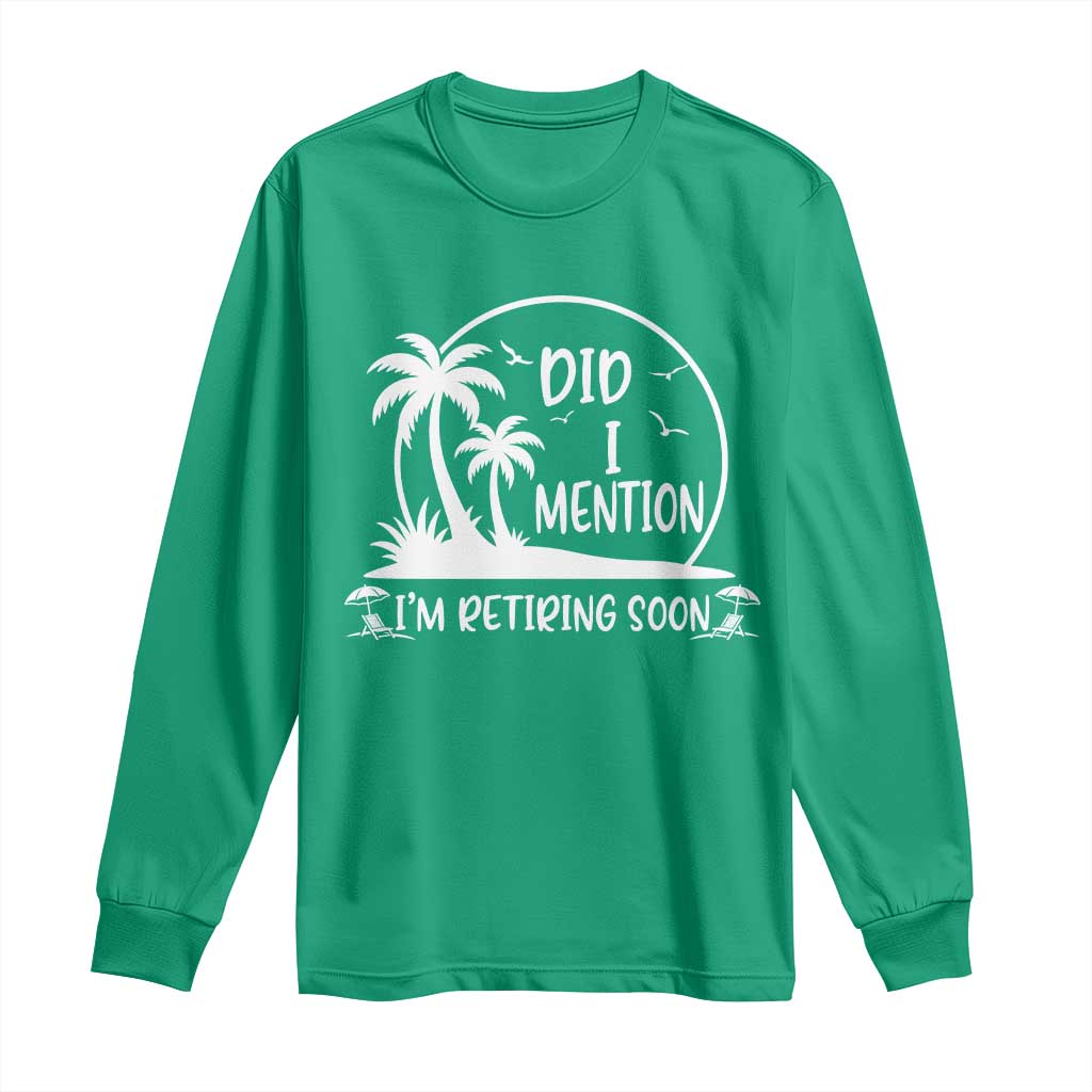 Funny Retirement Long Sleeve Shirt Did I Mention Im Retiring Soon Happy Retiree