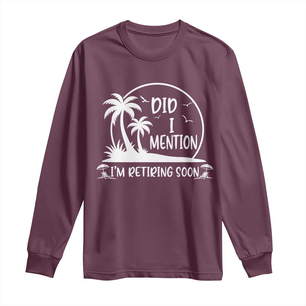 Funny Retirement Long Sleeve Shirt Did I Mention Im Retiring Soon Happy Retiree
