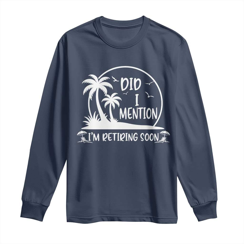 Funny Retirement Long Sleeve Shirt Did I Mention Im Retiring Soon Happy Retiree