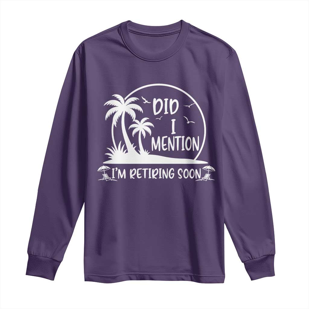 Funny Retirement Long Sleeve Shirt Did I Mention Im Retiring Soon Happy Retiree