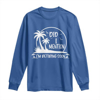 Funny Retirement Long Sleeve Shirt Did I Mention Im Retiring Soon Happy Retiree
