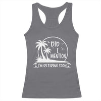 Funny Retirement Racerback Tank Top Did I Mention Im Retiring Soon Happy Retiree