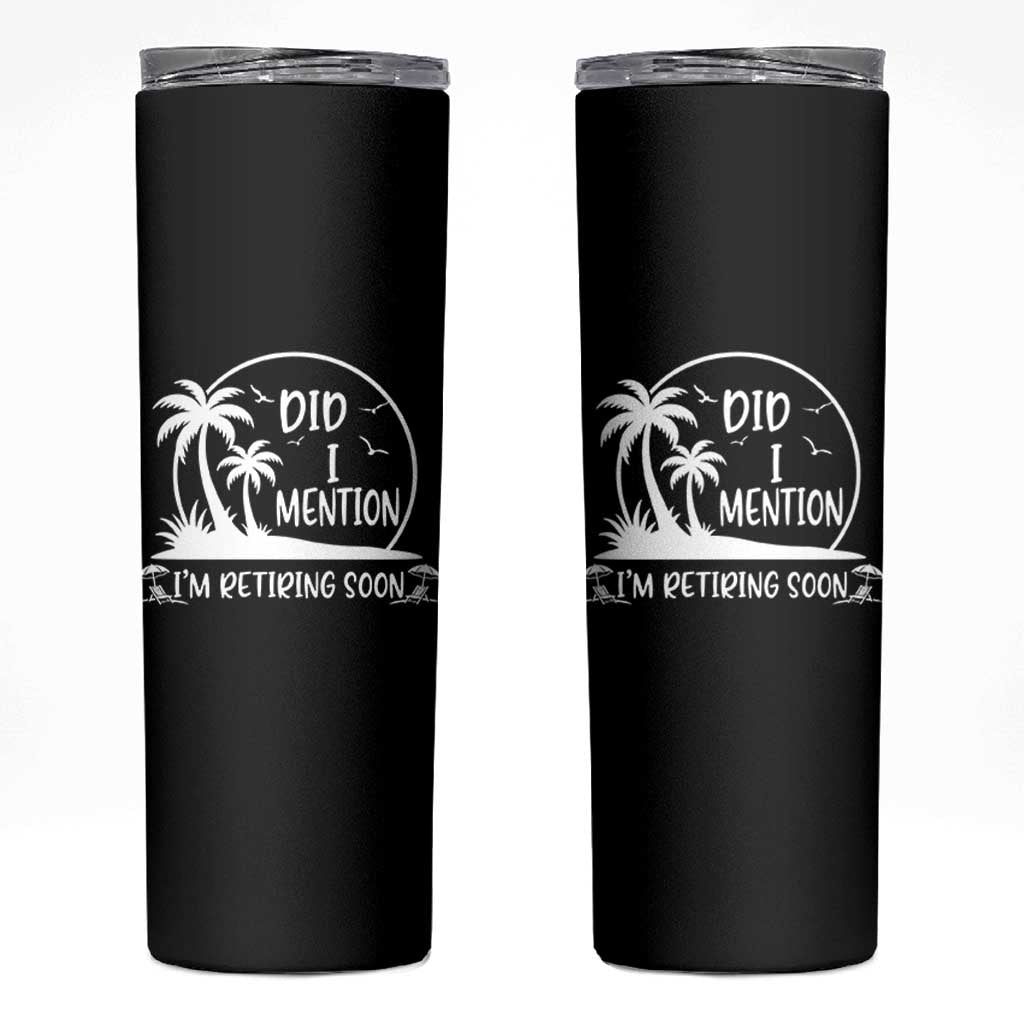 Funny Retirement Skinny Tumbler Did I Mention Im Retiring Soon Happy Retiree