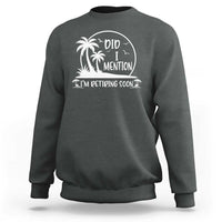 Funny Retirement Sweatshirt Did I Mention Im Retiring Soon Happy Retiree