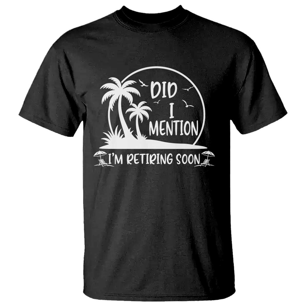 Funny Retirement T Shirt Did I Mention Im Retiring Soon Happy Retiree