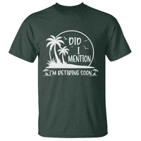 Funny Retirement T Shirt Did I Mention Im Retiring Soon Happy Retiree