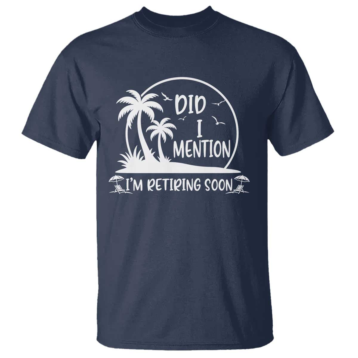 Funny Retirement T Shirt Did I Mention Im Retiring Soon Happy Retiree