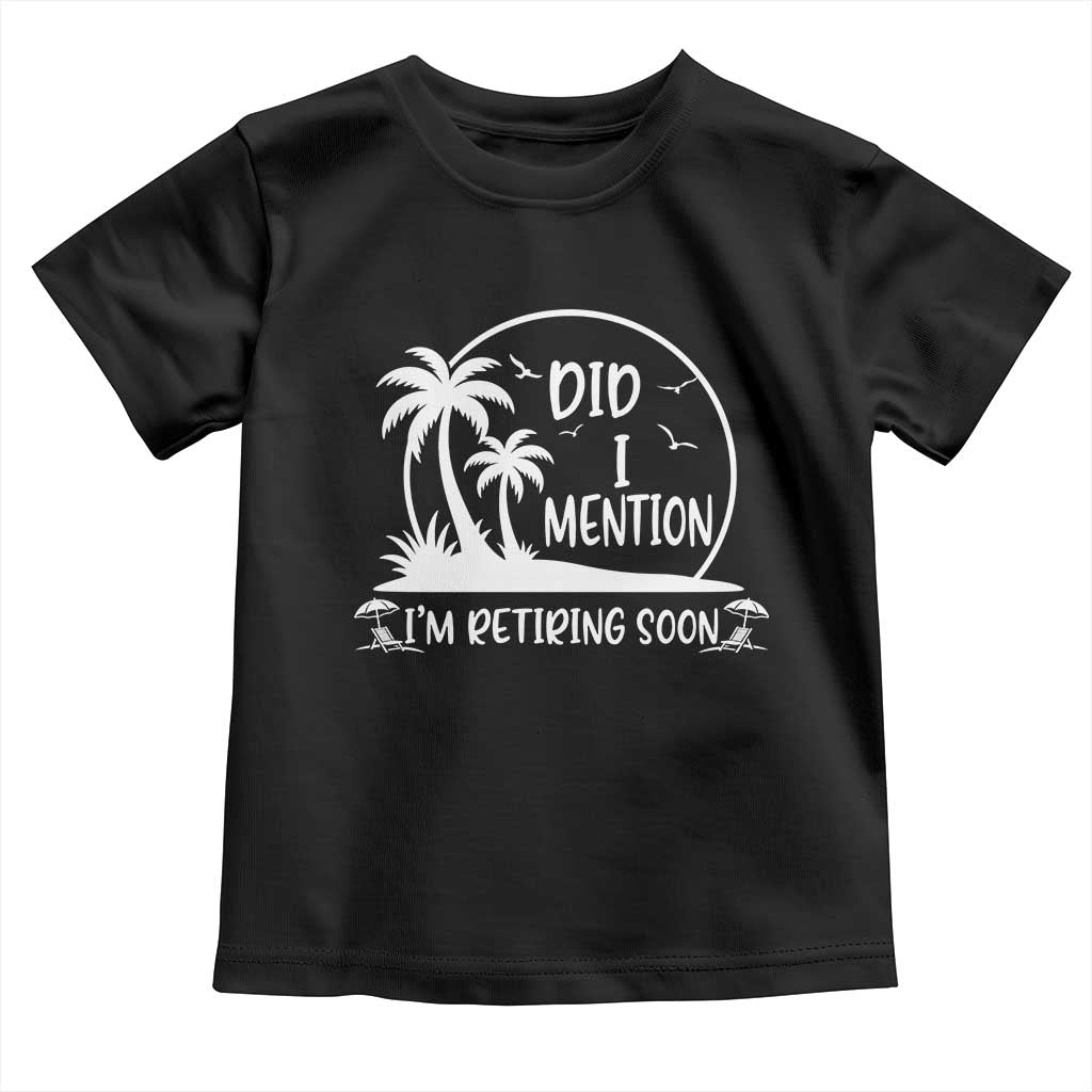Funny Retirement Toddler T Shirt Did I Mention Im Retiring Soon Happy Retiree