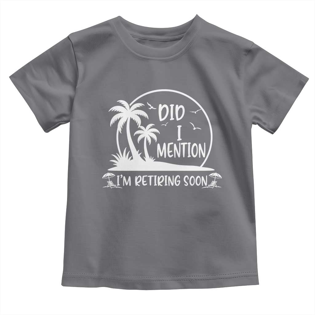 Funny Retirement Toddler T Shirt Did I Mention Im Retiring Soon Happy Retiree