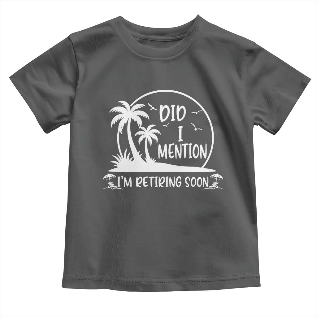 Funny Retirement Toddler T Shirt Did I Mention Im Retiring Soon Happy Retiree